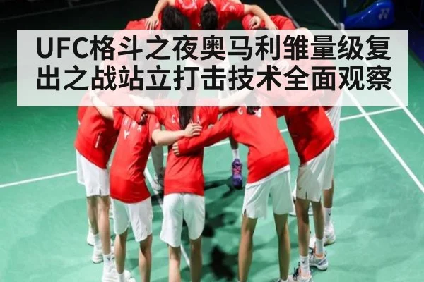 UFC格斗之夜奥马利雏量级复出之战站立打击技术全面观察（kaiyun sports）
